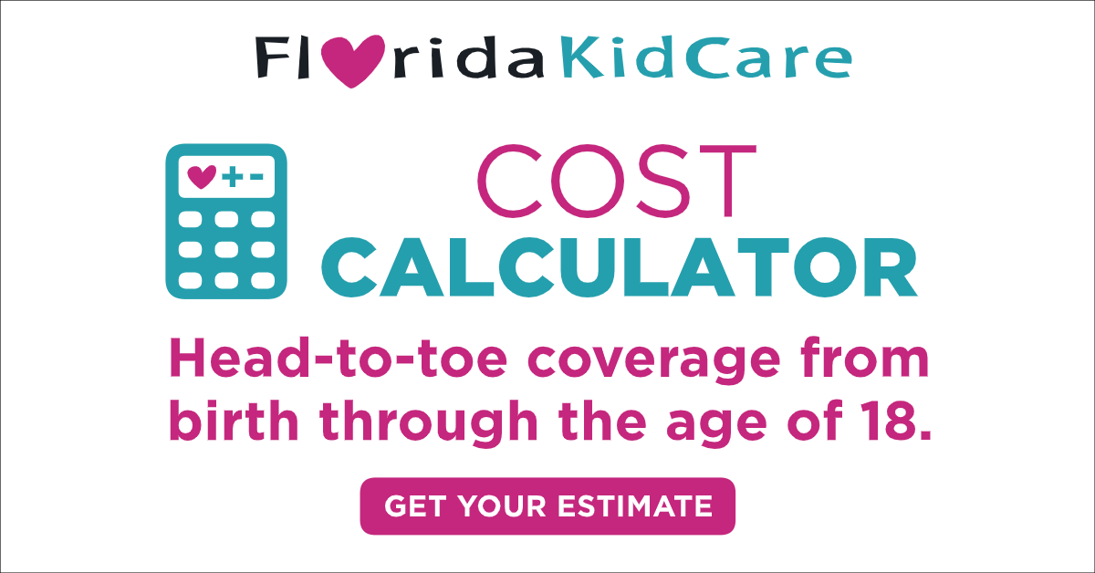 Florida KidCare Cost Calculator. Head-to-toe coverage from birth though the age of 18. Get Your Estimate
